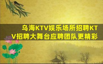 乌海KTV娱乐场所招聘KTV招聘大舞台应聘团队更精彩